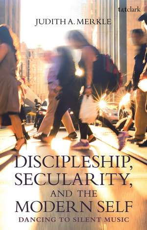 Discipleship, Secularity, and the Modern Self: Dancing to Silent Music de Professor Judith A. Merkle SNDdeN