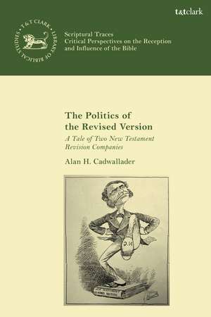 The Politics of the Revised Version: A Tale of Two New Testament Revision Companies de Alan Cadwallader