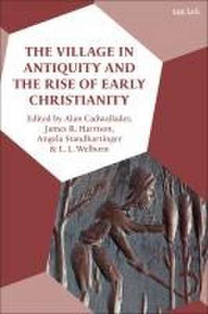 The Village in Antiquity and the Rise of Early Christianity de Alan Cadwallader