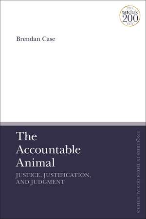 The Accountable Animal: Justice, Justification, and Judgment de Dr Brendan Case