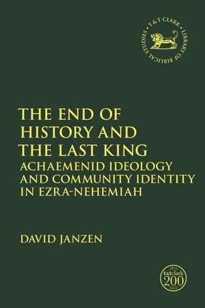 The End of History and the Last King: Achaemenid Ideology and Community Identity in Ezra-Nehemiah de Dr David Janzen