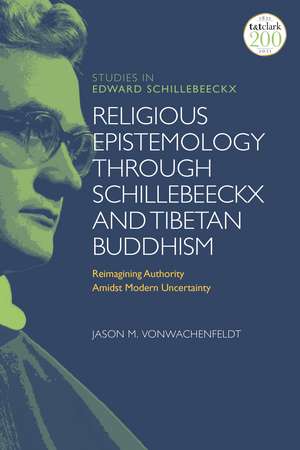 Religious Epistemology through Schillebeeckx and Tibetan Buddhism: Reimagining Authority Amidst Modern Uncertainty de Dr Jason M. VonWachenfeldt