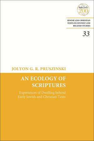 An Ecology of Scriptures: Experiences of Dwelling Behind Early Jewish and Christian Texts de Jolyon G. R. Pruszinski