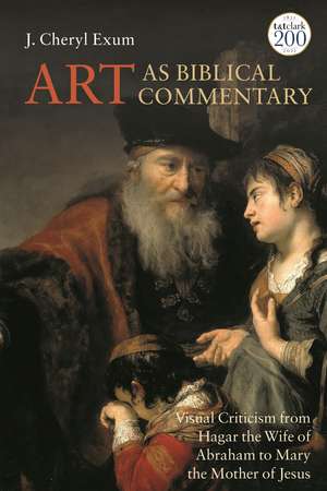 Art as Biblical Commentary: Visual Criticism from Hagar the Wife of Abraham to Mary the Mother of Jesus de Professor J. Cheryl Exum