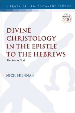 Divine Christology in the Epistle to the Hebrews: The Son as God de Dr. Nick Brennan