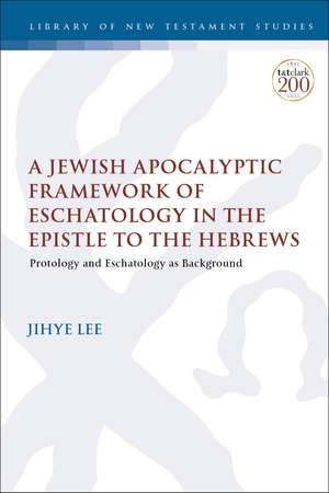 A Jewish Apocalyptic Framework of Eschatology in the Epistle to the Hebrews: Protology and Eschatology as Background de Dr. Adjunct professor Jihye Lee