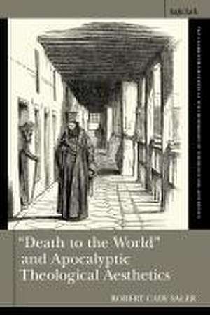 "Death to the World" and Apocalyptic Theological Aesthetics de Robert Cady Saler