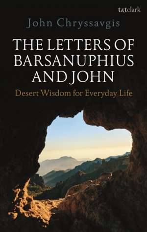 The Letters of Barsanuphius and John: Desert Wisdom for Everyday Life de The Rev. Dr John Chryssavgis