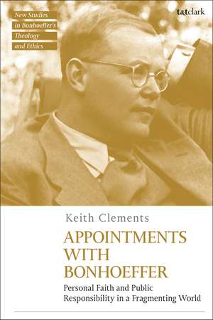 Appointments with Bonhoeffer: Personal Faith and Public Responsibility in a Fragmenting World de Rev'd Dr Keith Clements