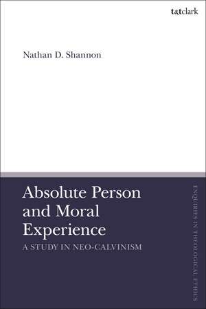 Absolute Person and Moral Experience: A Study in Neo-Calvinism de Nathan D. Shannon