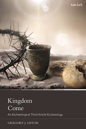 Kingdom Come: An Eschatological Third Article Ecclesiology de Dr Gregory J. Liston