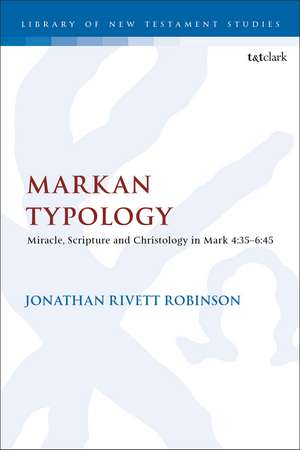 Markan Typology: Miracle, Scripture and Christology in Mark 4:35–6:45 de Dr. Jonathan Rivett Robinson