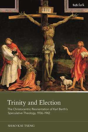 Trinity and Election: The Christocentric Reorientation of Karl Barth’s Speculative Theology, 1936-1942 de Dr. Shao Kai Tseng