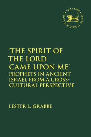 'The Spirit of the Lord Came Upon Me': Prophets in Ancient Israel from a Cross-Cultural Perspective de Dr. Lester L. Grabbe