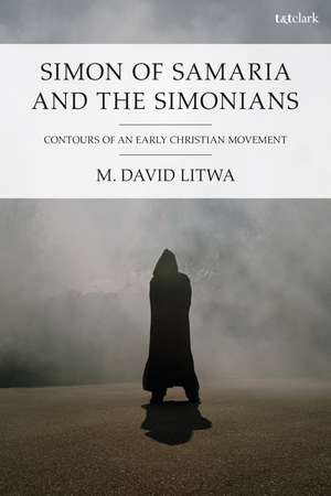 Simon of Samaria and the Simonians: Contours of an Early Christian Movement de Dr M. David Litwa