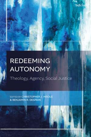 Redeeming Autonomy: Theology, Agency, Social Justice de Professor Christopher J. Insole