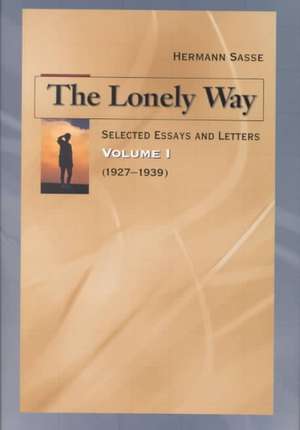 The Lonely Way: Selected Essays and Letters, Volume 1 de Hermann Sasse