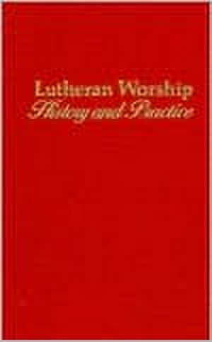 Lutheran Worship: History and Practice de James Leonard Brauer