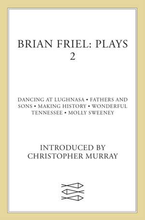 Brian Friel: Dancing at Lughnasa, Fathers and Sons, Making History, Wonderful Tennessee and Molly Sweeney de Brian Friel