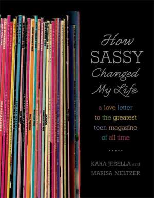 How Sassy Changed My Life: A Love Letter to the Greatest Teen Magazine of All Time de Kara Jesella