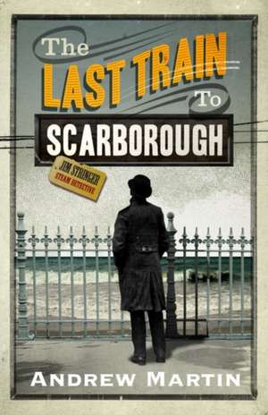 The Last Train to Scarborough de Andrew Martin