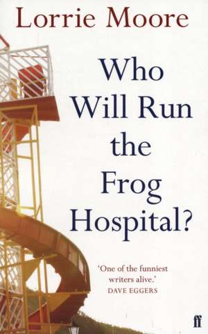 Who Will Run the Frog Hospital? de Lorrie Moore