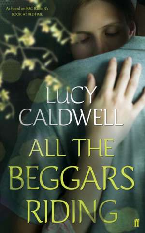 All the Beggars Riding de Lucy Caldwell