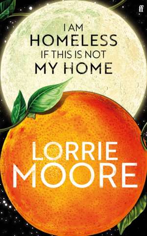 I Am Homeless If This Is Not My Home de Lorrie Moore