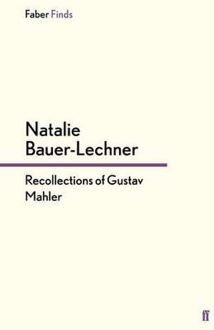 Recollections of Gustav Mahler de Natalie Bauer-Lechner