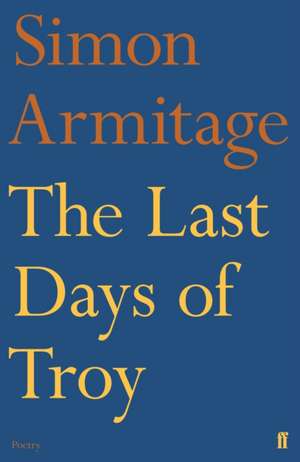 The Last Days of Troy de Simon Armitage