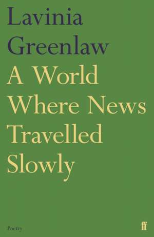 A World Where News Travelled Slowly de Lavinia Greenlaw