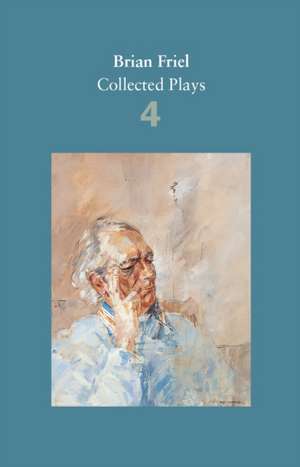 Brian Friel: Collected Plays - Volume 4 de Brian Friel