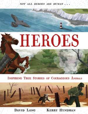 Heroes: Inspiring True Stories of Courageous Animals de David Long