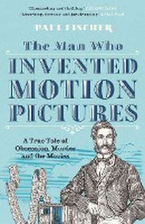 The Man Who Invented Motion Pictures de Paul Fischer