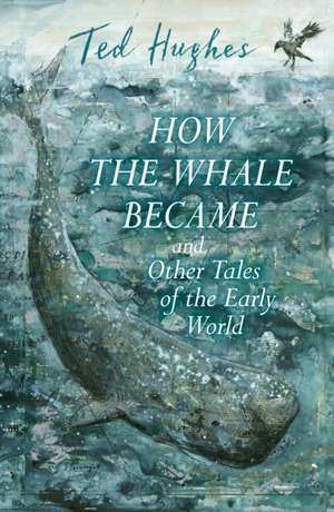 How the Whale Became and Other Tales of the Early World de Ted Hughes