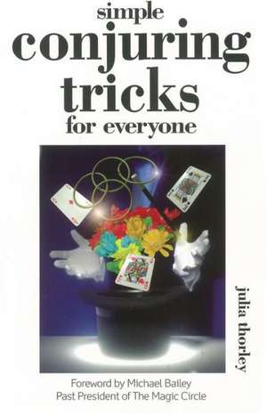 Simple Conjuring Tricks: For Everyone de Julia Thorley