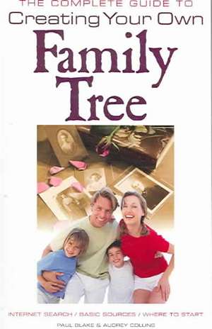 The Complete Guide to Creating Your Own Family Tree de Paul Blake