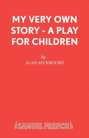 My Very Own Story - A Play for Children: A Play for Young People de Alan Ayckbourn