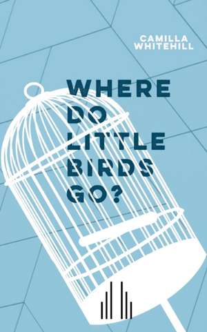 Where Do Little Birds Go? de Camilla Whitehill