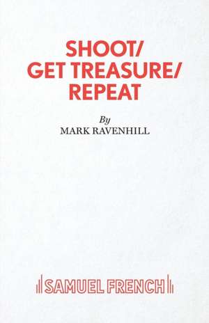 SHOOT/ GET TREASURE/ REPEAT de Mark Ravenhill
