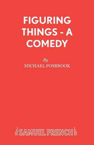 Figuring Things - A Comedy de Michael Fosbrook