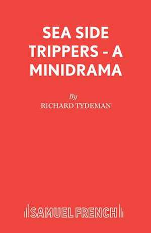 Sea Side Trippers - A Minidrama: A Play de Richard Tydeman