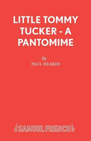 Little Tommy Tucker - A Pantomime de Paul Reakes