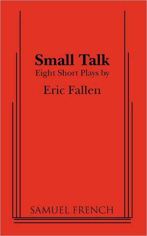 Small Talk: Eight Short Plays de Eric Fallen