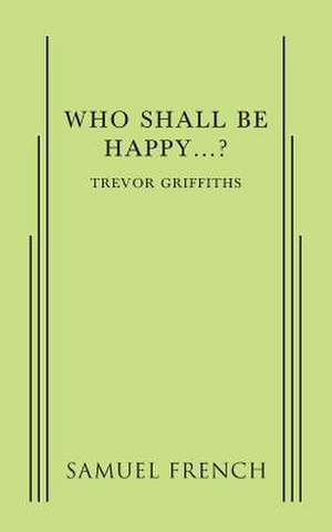 Who Shall Be Happy...? de Trevor Griffiths