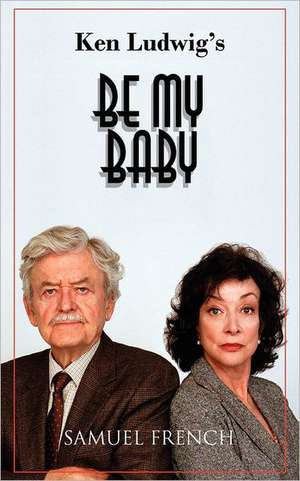 Be My Baby de Ken Ludwig