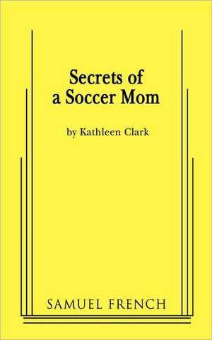 Secrets of a Soccer Mom de Kathleen Clark