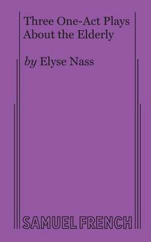 Three One-Act Plays about the Elderly de Nass, Elyse