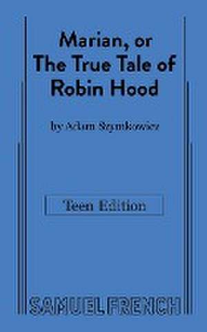 Marian, or The True Tale of Robin Hood: Teen Edition de Adam Szymkowicz