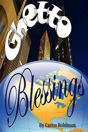 Ghetto Blessings de Carlos Robinson